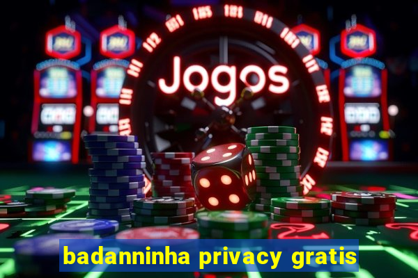 badanninha privacy gratis