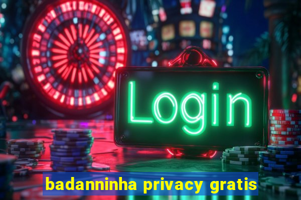 badanninha privacy gratis