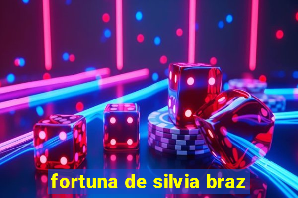 fortuna de silvia braz