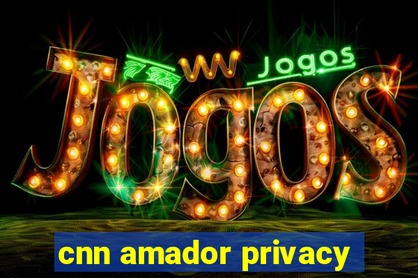 cnn amador privacy