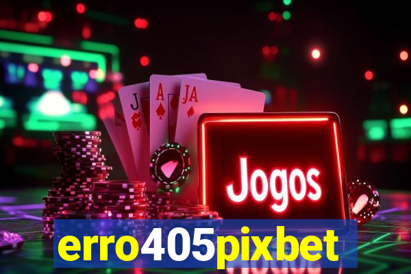 erro405pixbet