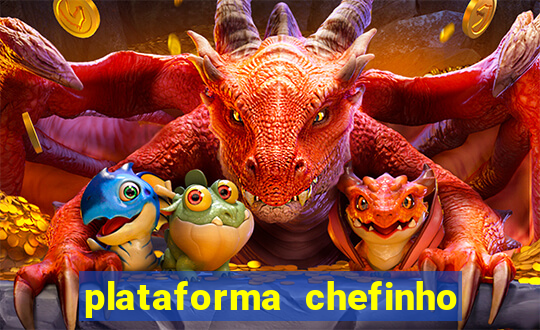 plataforma chefinho 777 bet