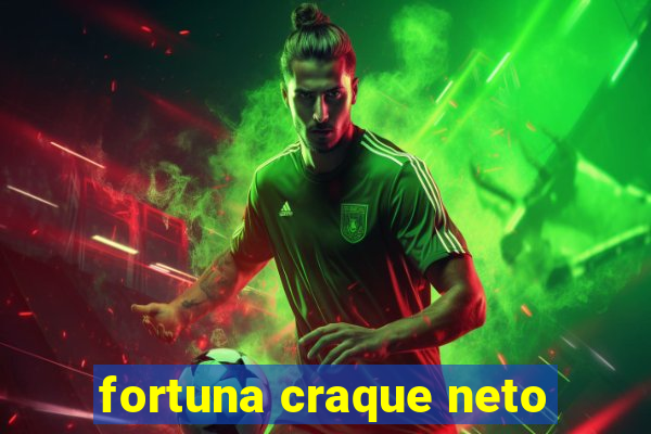 fortuna craque neto