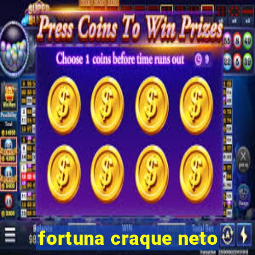 fortuna craque neto