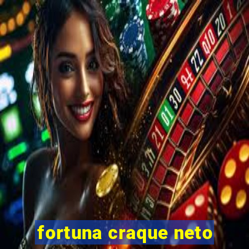 fortuna craque neto