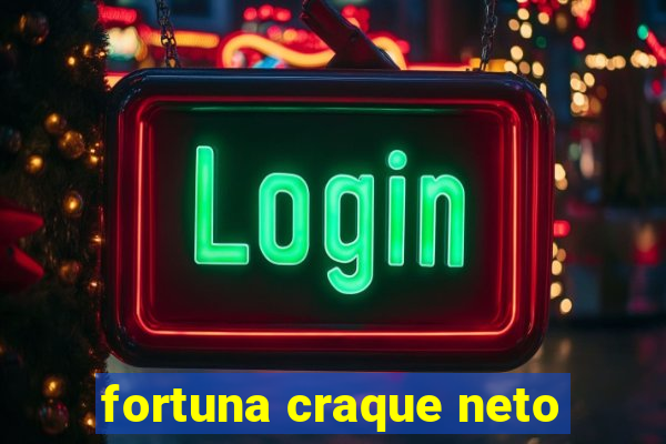 fortuna craque neto