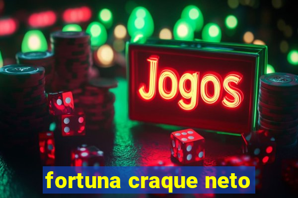 fortuna craque neto