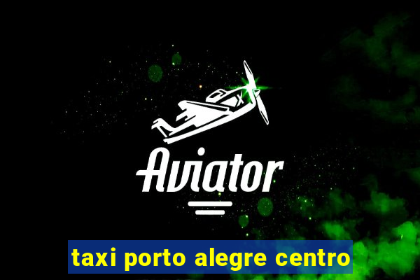 taxi porto alegre centro