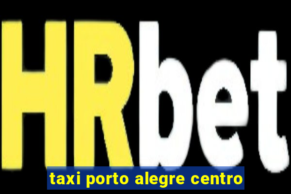 taxi porto alegre centro