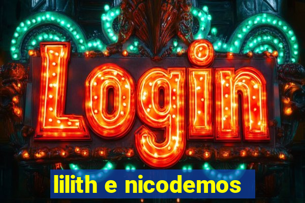 lilith e nicodemos