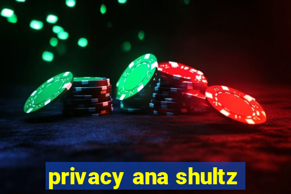 privacy ana shultz