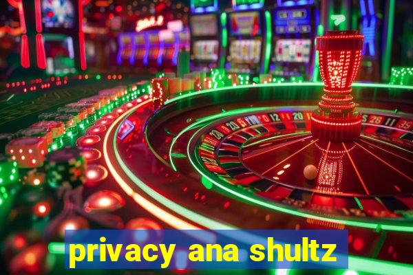 privacy ana shultz