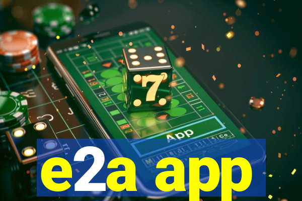 e2a app