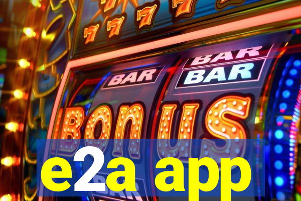 e2a app