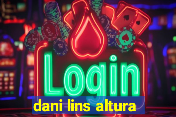 dani lins altura