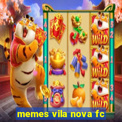 memes vila nova fc