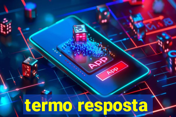 termo resposta