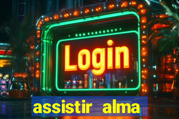 assistir alma gêmea online grátis