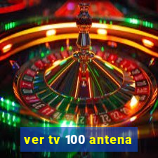 ver tv 100 antena