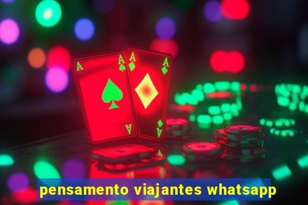 pensamento viajantes whatsapp