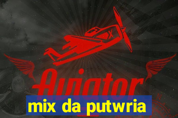 mix da putwria