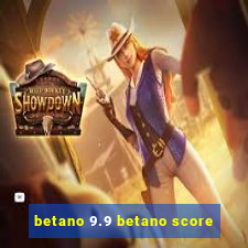 betano 9.9 betano score