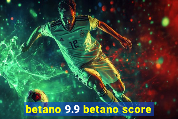 betano 9.9 betano score