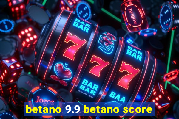 betano 9.9 betano score