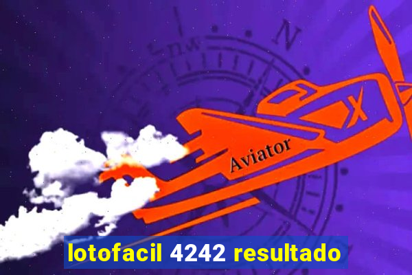 lotofacil 4242 resultado