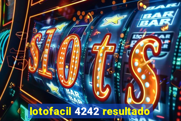 lotofacil 4242 resultado