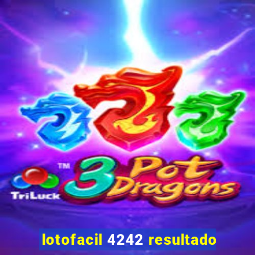 lotofacil 4242 resultado