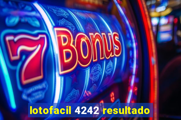 lotofacil 4242 resultado