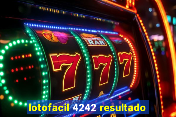 lotofacil 4242 resultado