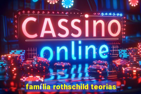 família rothschild teorias