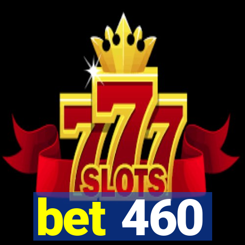 bet 460