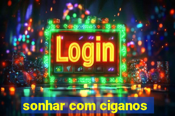 sonhar com ciganos