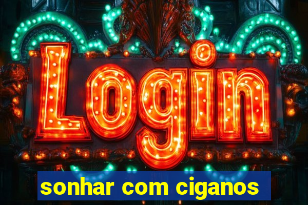 sonhar com ciganos