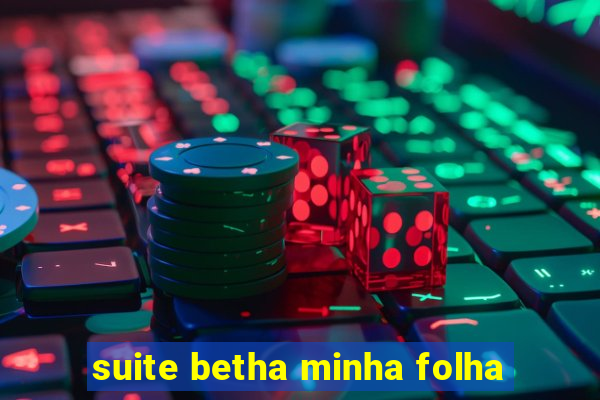 suite betha minha folha