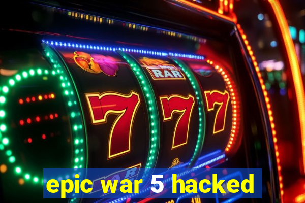 epic war 5 hacked