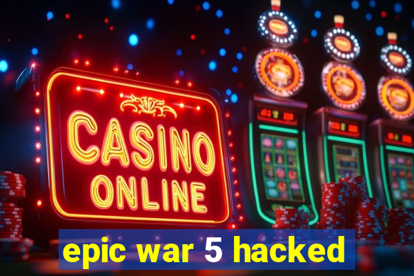 epic war 5 hacked