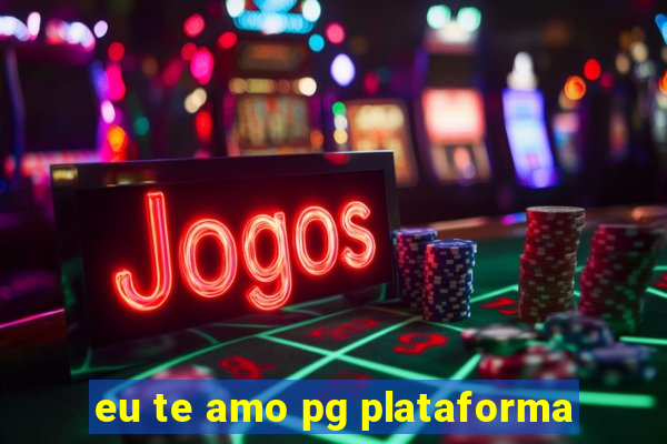 eu te amo pg plataforma