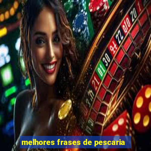 melhores frases de pescaria