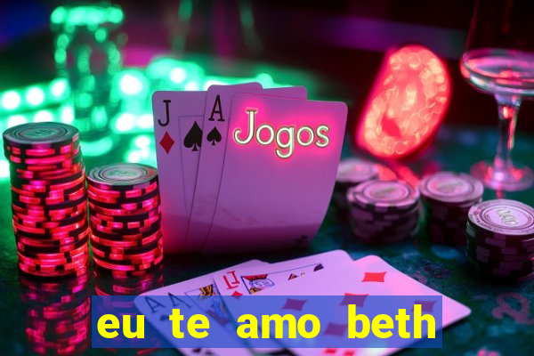 eu te amo beth cooper 2