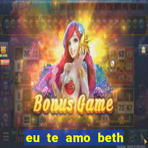 eu te amo beth cooper 2