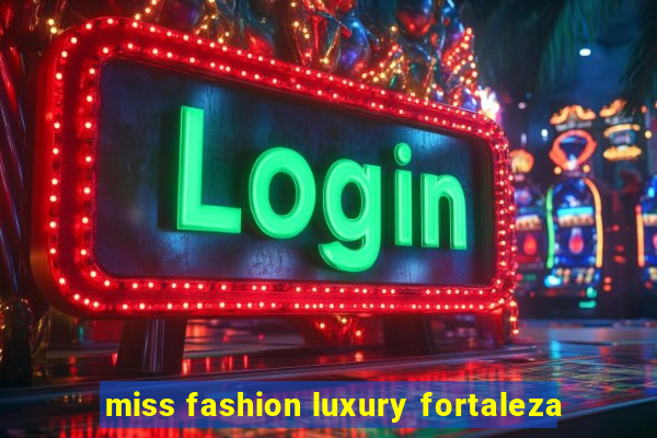 miss fashion luxury fortaleza