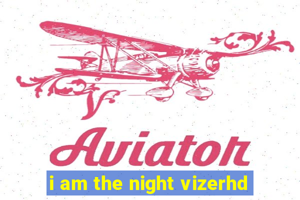 i am the night vizerhd