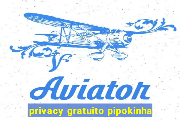 privacy gratuito pipokinha