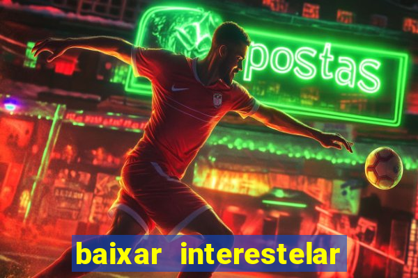 baixar interestelar 4k dublado