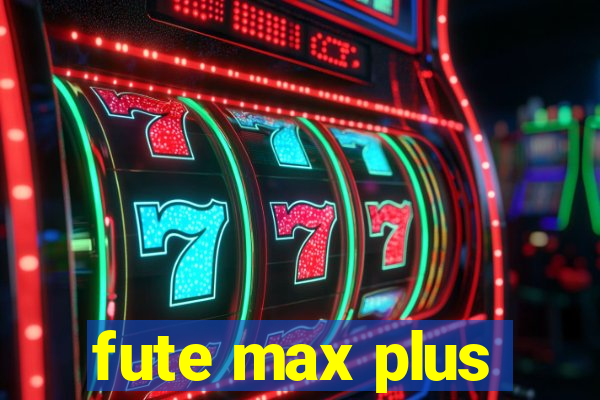 fute max plus