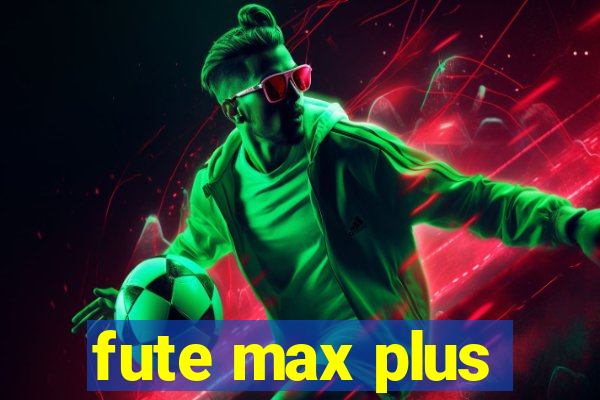 fute max plus